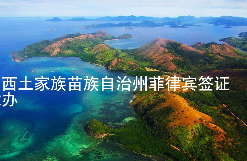 湘西土家族苗族自治州菲律宾签证代办